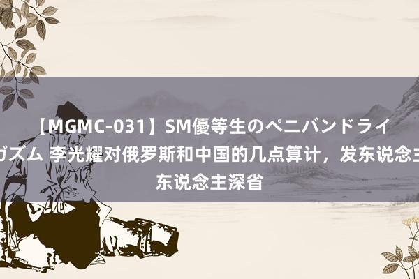 【MGMC-031】SM優等生のペニバンドライオーガズム 李光耀对俄罗斯和中国的几点算计，发东说念主深省